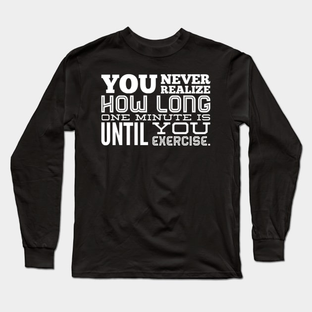 You Never Realize How Long One Minute is Until You Exercise - Work Out Gym Long Sleeve T-Shirt by Seaglass Girl Designs